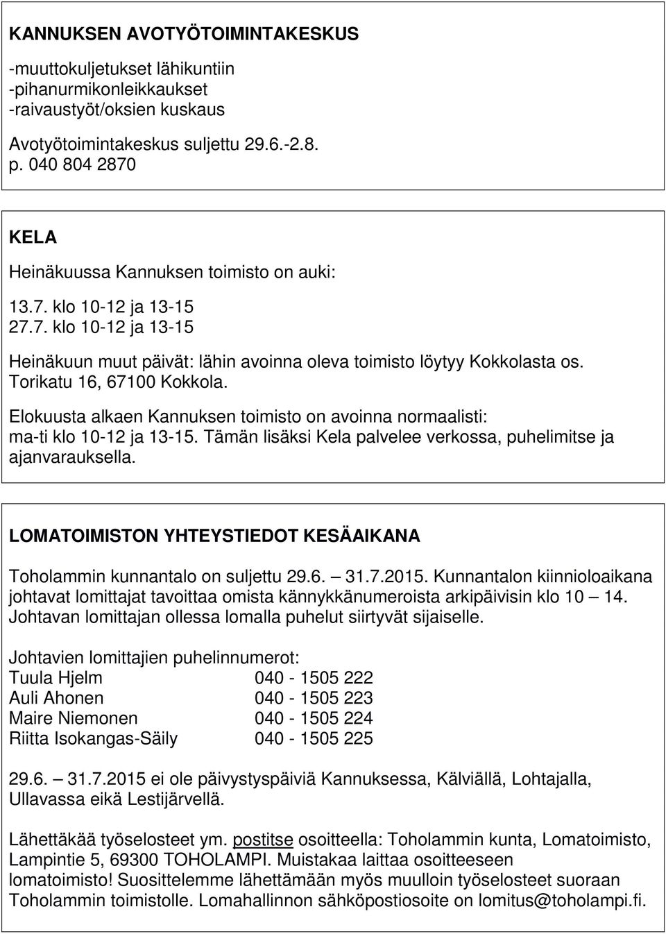 Torikatu 16, 67100 Kokkola. Elokuusta alkaen Kannuksen toimisto on avoinna normaalisti: ma-ti klo 10-12 ja 13-15. Tämän lisäksi Kela palvelee verkossa, puhelimitse ja ajanvarauksella.