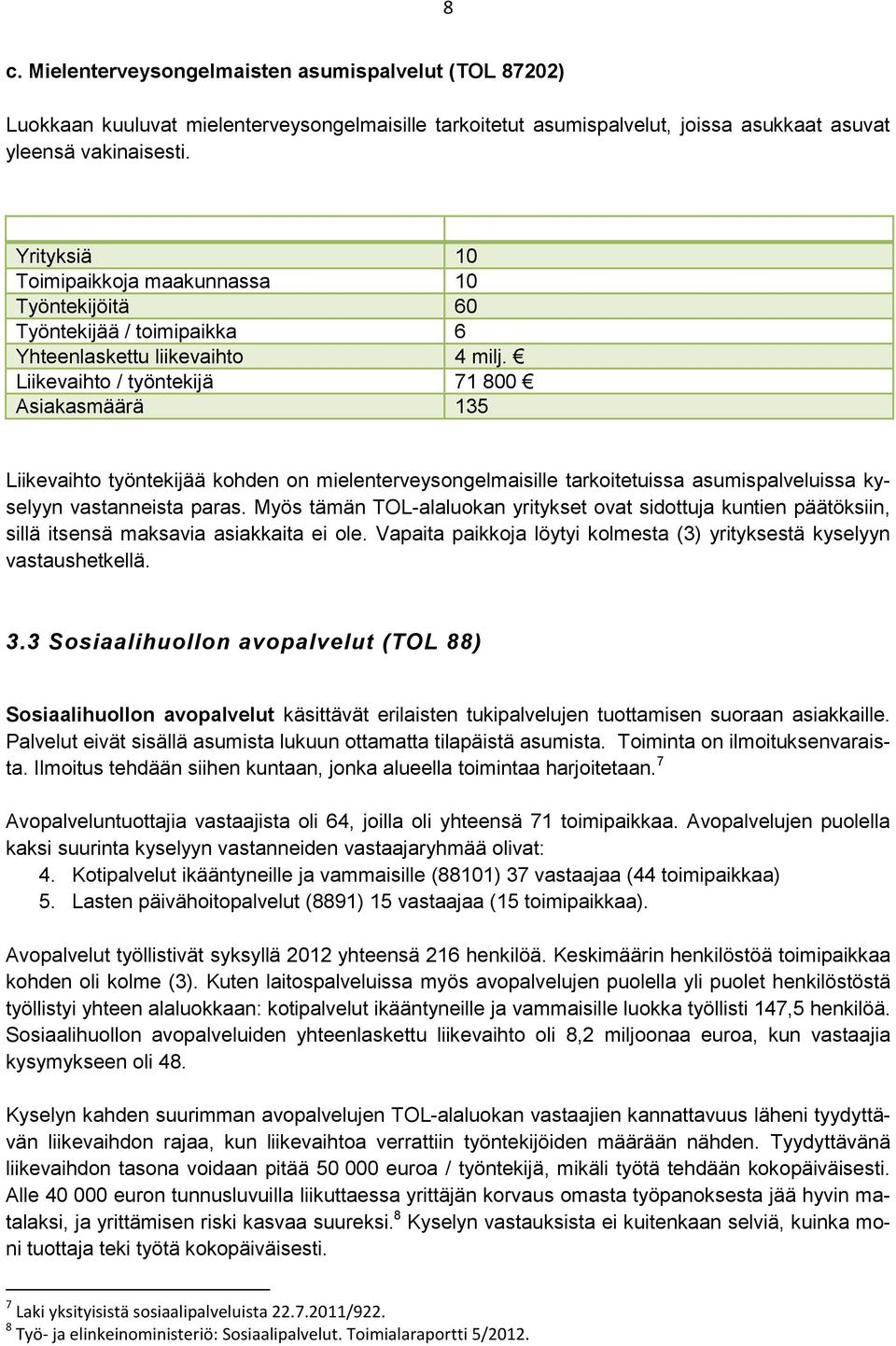 Liikevaihto / työntekijä 71 800 Asiakasmäärä 135 Liikevaihto työntekijää kohden on mielenterveysongelmaisille tarkoitetuissa asumispalveluissa kyselyyn vastanneista paras.