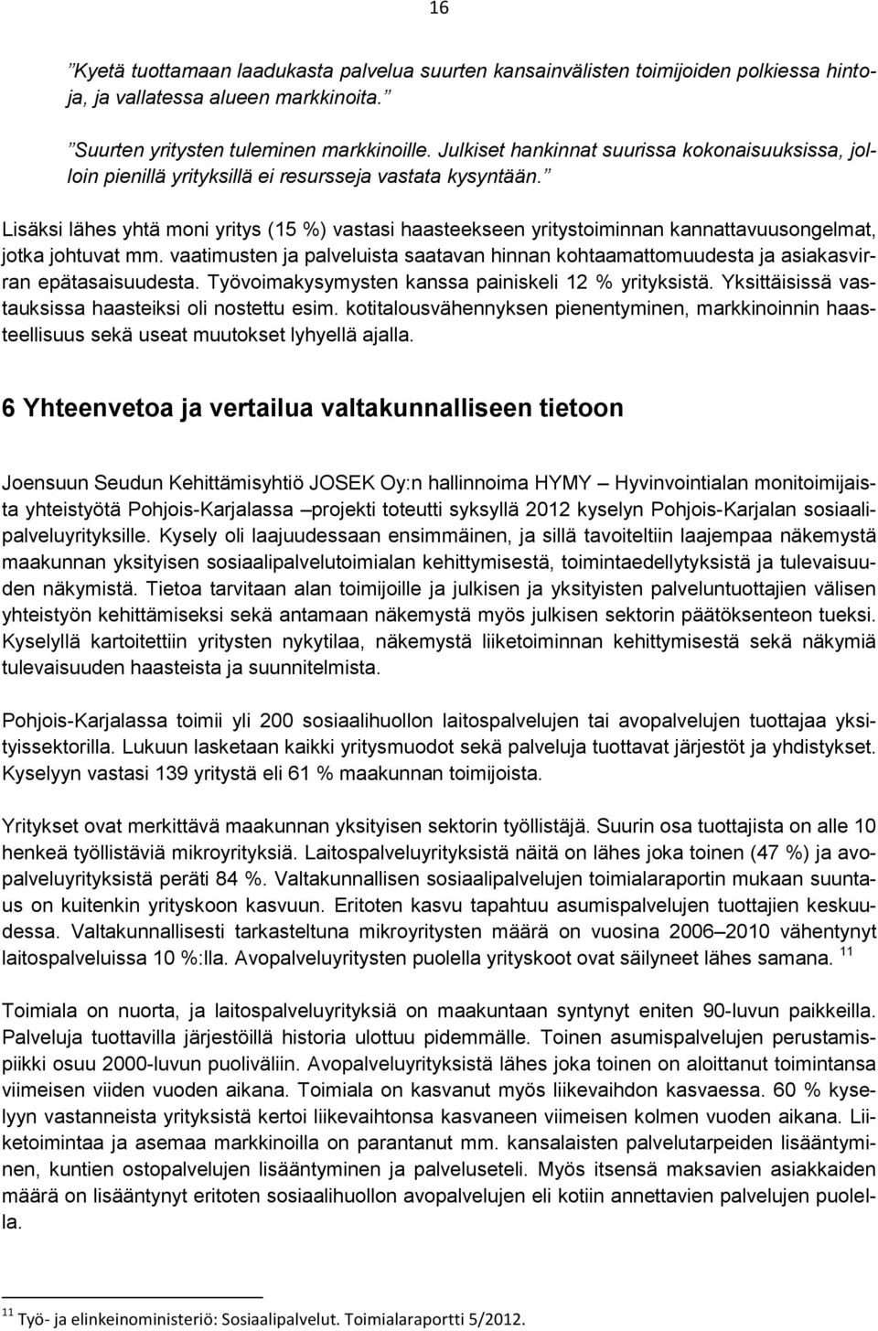 Lisäksi lähes yhtä moni yritys (15 %) vastasi haasteekseen yritystoiminnan kannattavuusongelmat, jotka johtuvat mm.