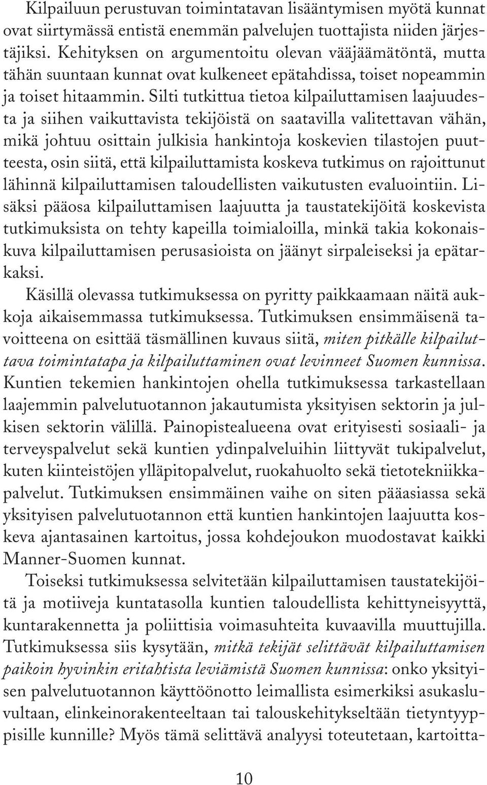 Silti tutkittua tietoa kilpailuttamisen laajuudesta ja siihen vaikuttavista tekijöistä on saatavilla valitettavan vähän, mikä johtuu osittain julkisia hankintoja koskevien tilastojen puutteesta, osin