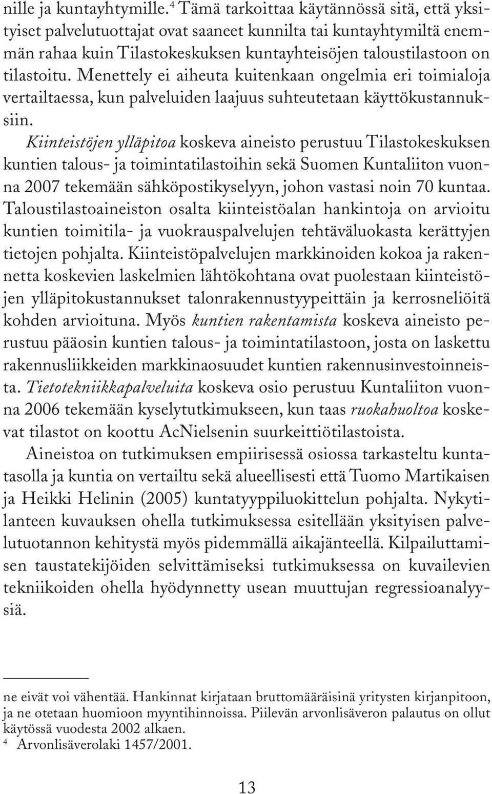 Menettely ei aiheuta kuitenkaan ongelmia eri toimialoja vertailtaessa, kun palveluiden laajuus suhteutetaan käyttökustannuksiin.