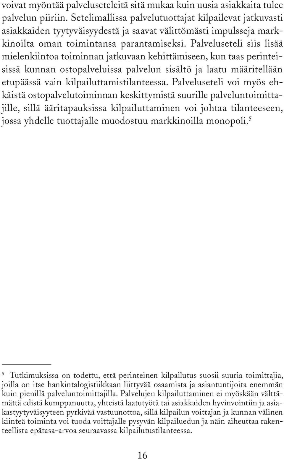 Palveluseteli siis lisää mielenkiintoa toiminnan jatkuvaan kehittämiseen, kun taas perinteisissä kunnan ostopalveluissa palvelun sisältö ja laatu määritellään etupäässä vain kilpailuttamistilanteessa.