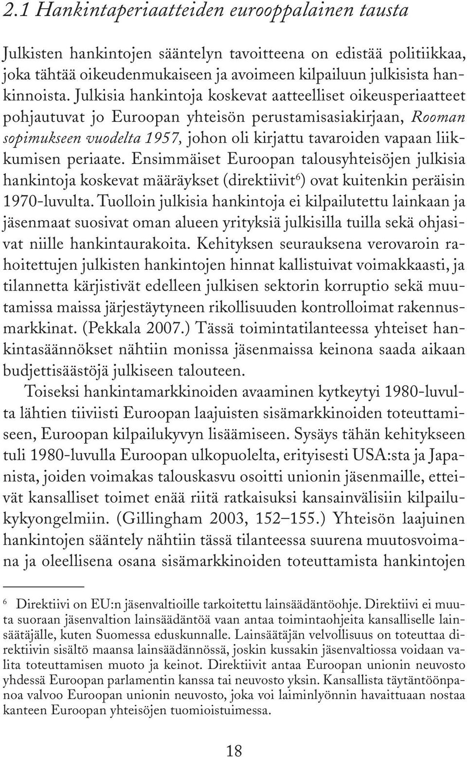 periaate. Ensimmäiset Euroopan talousyhteisöjen julkisia hankintoja koskevat määräykset (direktiivit 6 ) ovat kuitenkin peräisin 1970-luvulta.