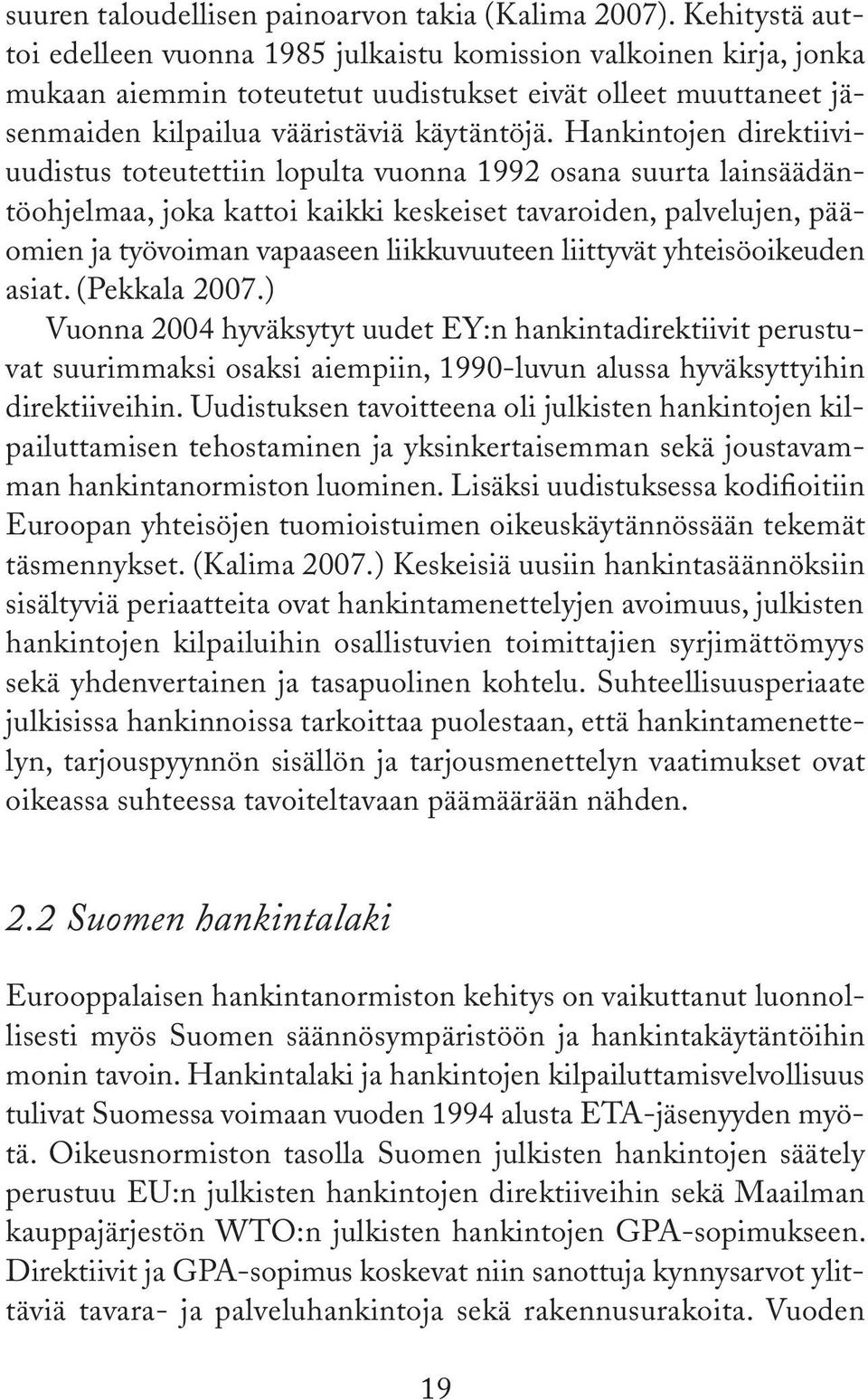 Hankintojen direktiiviuudistus toteutettiin lopulta vuonna 1992 osana suurta lainsäädäntöohjelmaa, joka kattoi kaikki keskeiset tavaroiden, palvelujen, pääomien ja työvoiman vapaaseen liikkuvuuteen