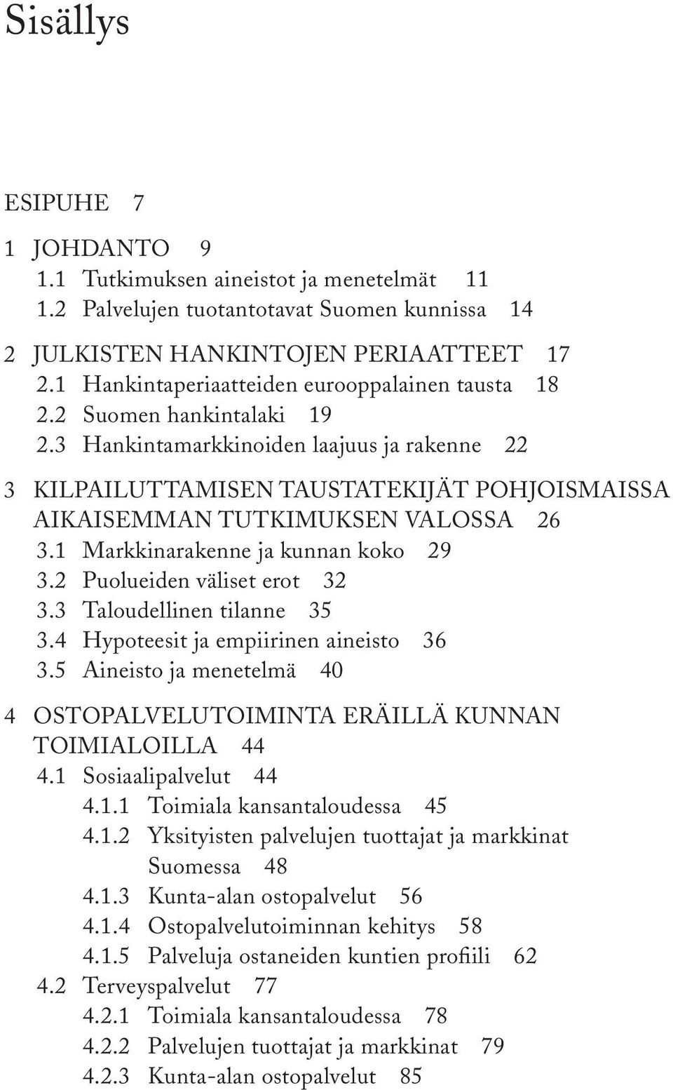 3 Hankintamarkkinoiden laajuus ja rakenne 22 3 Kilpailuttamisen taustatekijät Pohjoismaissa aikaisemman tutkimuksen valossa 26 3.1 Markkinarakenne ja kunnan koko 29 3.2 Puolueiden väliset erot 32 3.