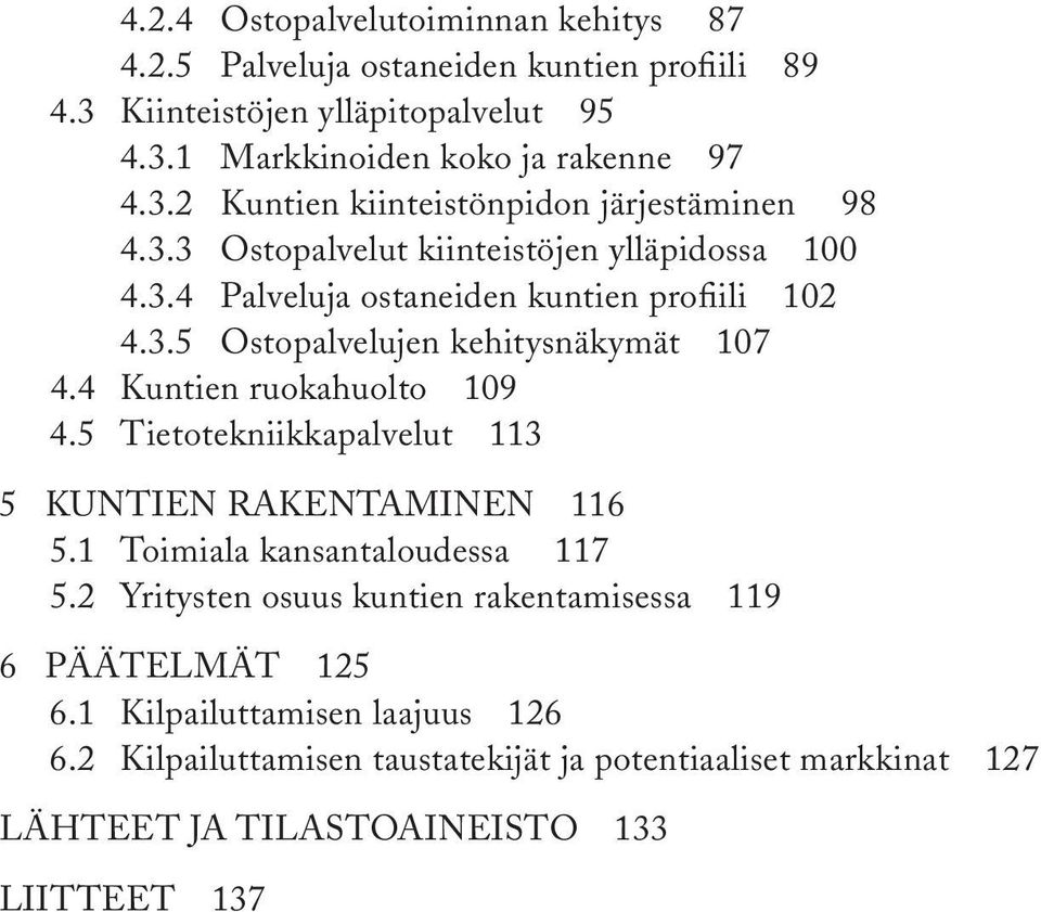 5 Tietotekniikkapalvelut 113 5 Kuntien rakentaminen 116 5.1 Toimiala kansantaloudessa 117 5.2 Yritysten osuus kuntien rakentamisessa 119 6 päätelmät 125 6.