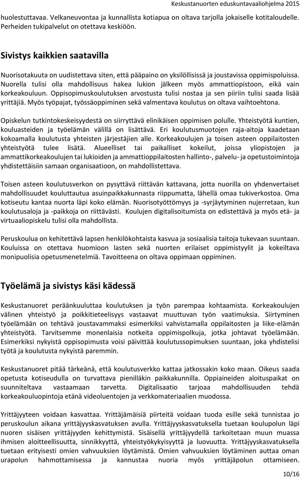 Nuorella tulisi olla mahdollisuus hakea lukion jälkeen myös ammattiopistoon, eikä vain korkeakouluun. Oppisopimuskoulutuksen arvostusta tulisi nostaa ja sen piiriin tulisi saada lisää yrittäjiä.