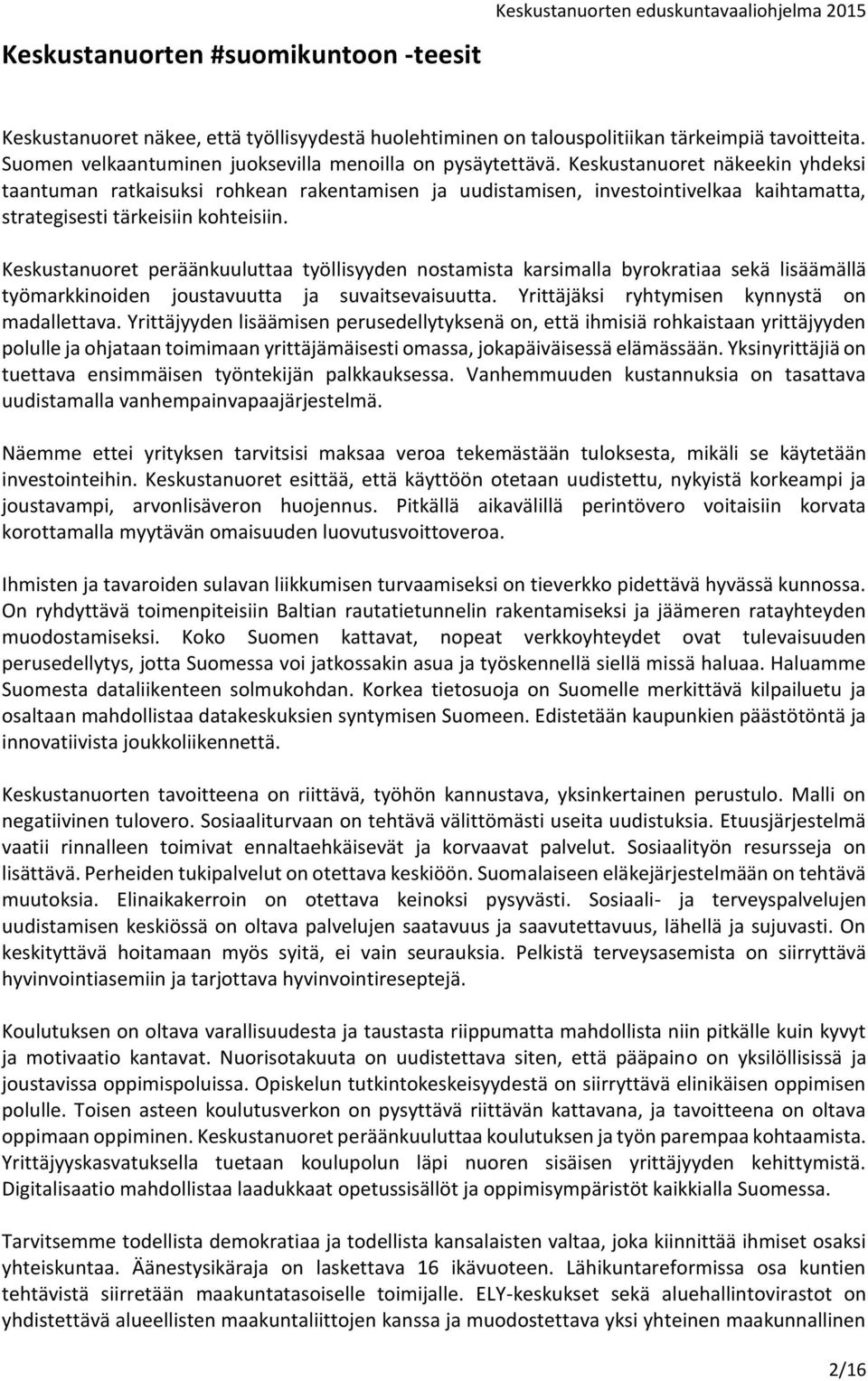 Keskustanuoret näkeekin yhdeksi taantuman ratkaisuksi rohkean rakentamisen ja uudistamisen, investointivelkaa kaihtamatta, strategisesti tärkeisiin kohteisiin.