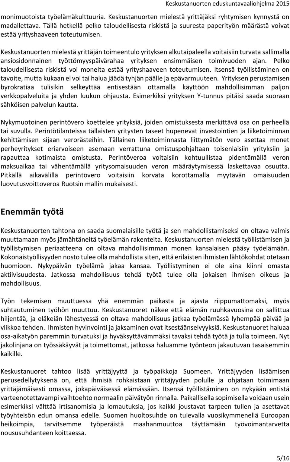 Keskustanuorten mielestä yrittäjän toimeentulo yrityksen alkutaipaleella voitaisiin turvata sallimalla ansiosidonnainen työttömyyspäivärahaa yrityksen ensimmäisen toimivuoden ajan.