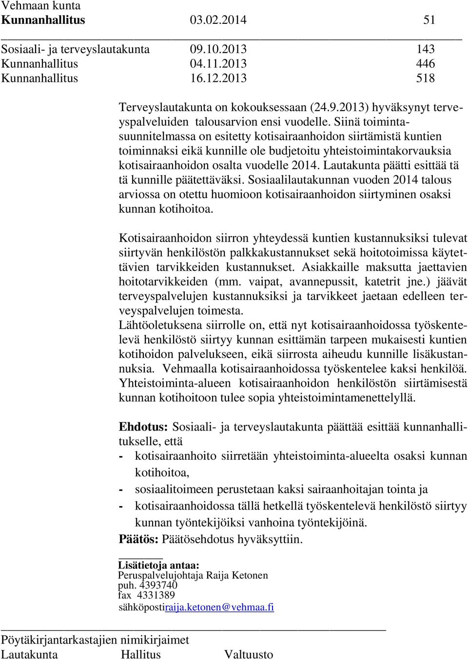 Lautakunta päätti esittää tä tä kunnille päätettäväksi. Sosiaalilautakunnan vuoden 2014 talous arviossa on otettu huomioon kotisairaanhoidon siirtyminen osaksi kunnan kotihoitoa.