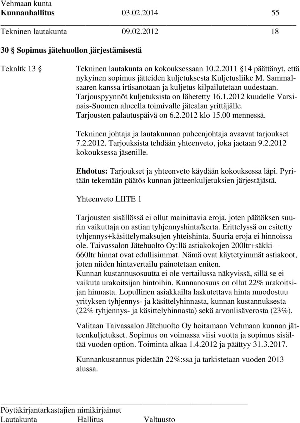 Tarjousten palautuspäivä on 6.2.2012 klo 15.00 mennessä. Tekninen johtaja ja lautakunnan puheenjohtaja avaavat tarjoukset 7.2.2012. Tarjouksista tehdään yhteenveto, joka jaetaan 9.2.2012 kokouksessa jäsenille.