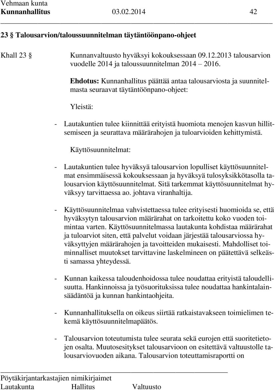 Ehdotus: Kunnanhallitus päättää antaa talousarviosta ja suunnitelmasta seuraavat täytäntöönpano-ohjeet: Yleistä: - Lautakuntien tulee kiinnittää erityistä huomiota menojen kasvun hillitsemiseen ja