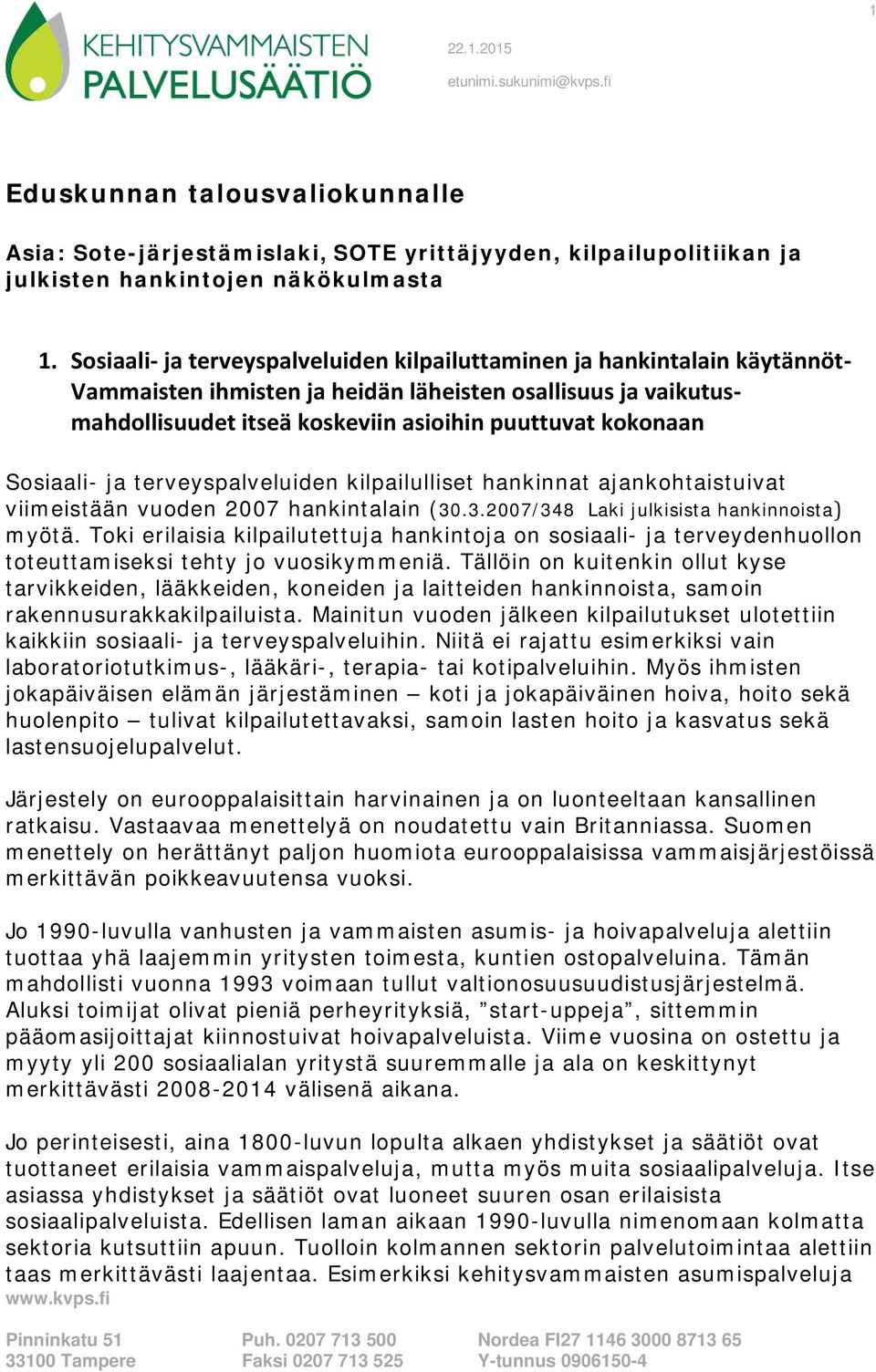 Sosiaali- ja terveyspalveluiden kilpailulliset hankinnat ajankohtaistuivat viimeistään vuoden 2007 hankintalain (30.3.2007/348 Laki julkisista hankinnoista) myötä.