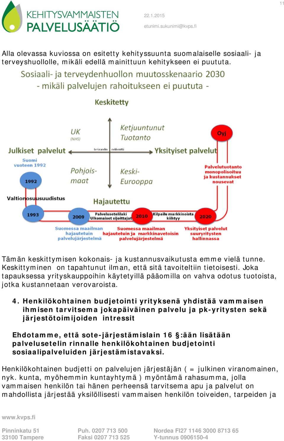 Joka tapauksessa yrityskauppoihin käytetyillä pääomilla on vahva odotus tuotoista, jotka kustannetaan verovaroista. 4.