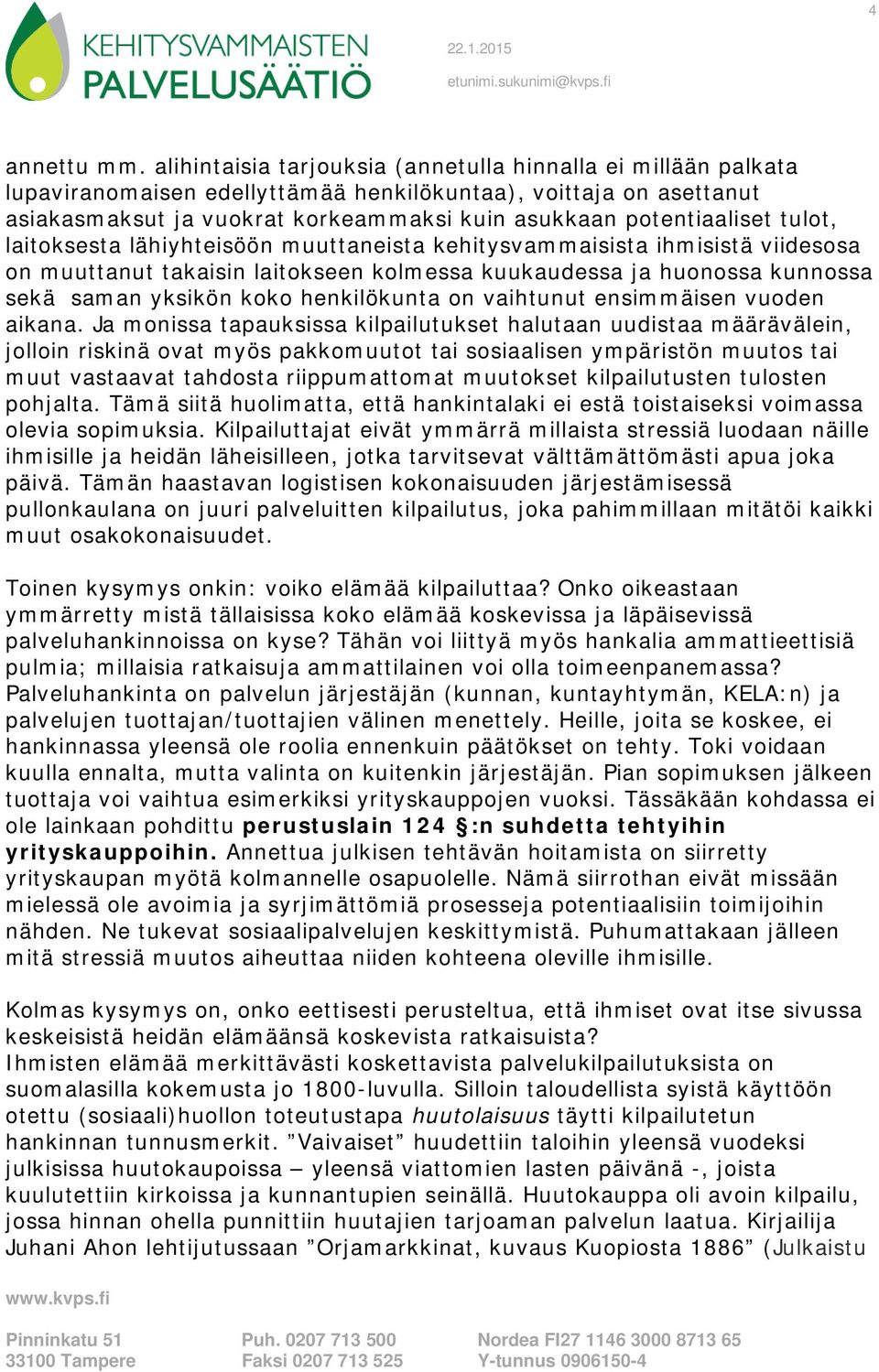 tulot, laitoksesta lähiyhteisöön muuttaneista kehitysvammaisista ihmisistä viidesosa on muuttanut takaisin laitokseen kolmessa kuukaudessa ja huonossa kunnossa sekä saman yksikön koko henkilökunta on