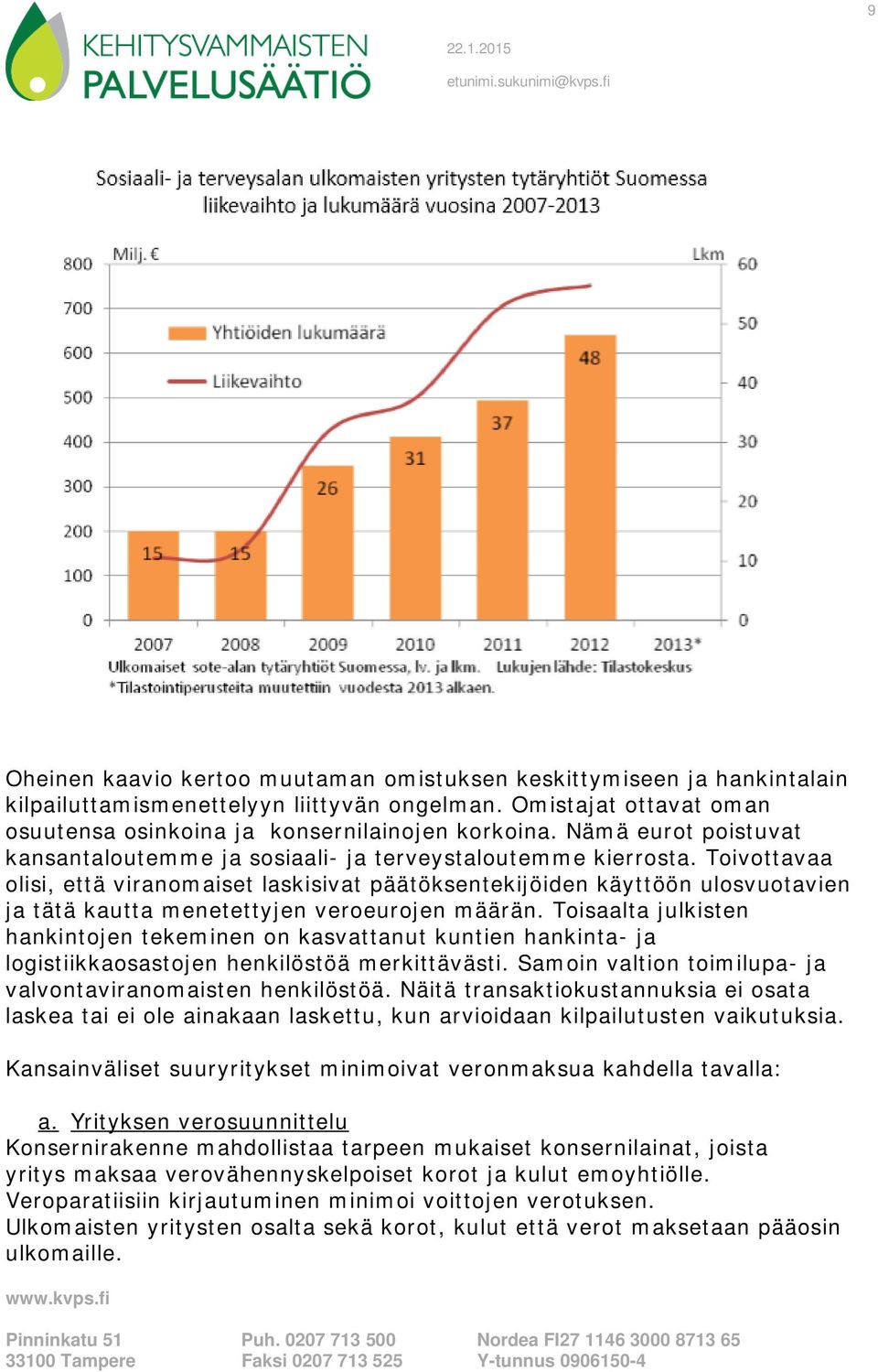 Toivottavaa olisi, että viranomaiset laskisivat päätöksentekijöiden käyttöön ulosvuotavien ja tätä kautta menetettyjen veroeurojen määrän.