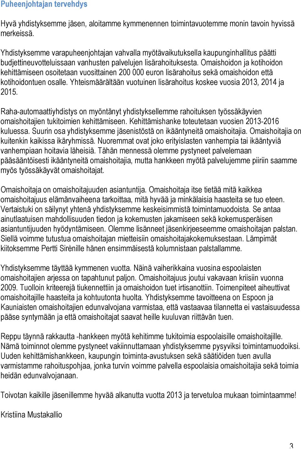 Omaishoidon ja kotihoidon kehittämiseen osoitetaan vuosittainen 200 000 euron lisärahoitus sekä omaishoidon että kotihoidontuen osalle.