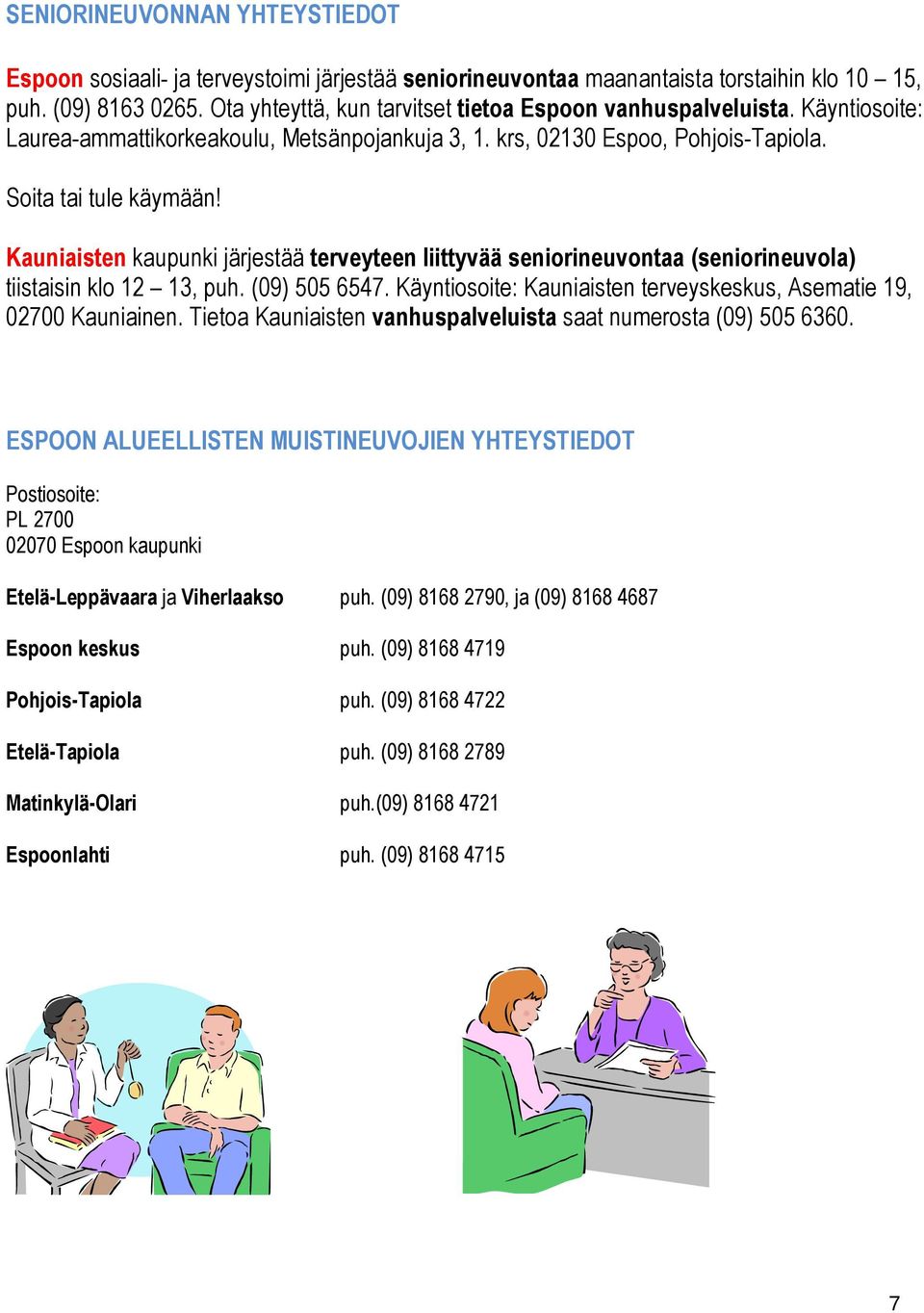 Kauniaisten kaupunki järjestää terveyteen liittyvää seniorineuvontaa (seniorineuvola) tiistaisin klo 12 13, puh. (09) 505 6547. Käyntiosoite: Kauniaisten terveyskeskus, Asematie 19, 02700 Kauniainen.