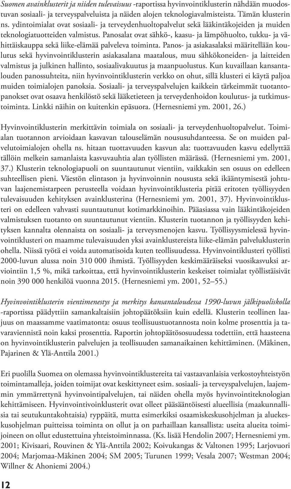 Panosalat ovat sähkö-, kaasu- ja lämpöhuolto, tukku- ja vähittäiskauppa sekä liike-elämää palveleva toiminta.