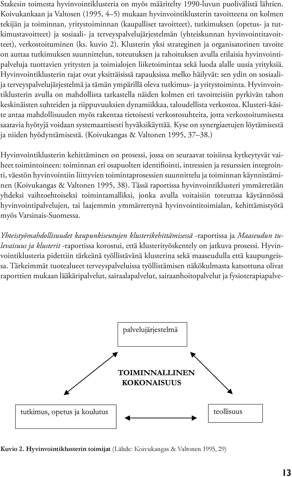 sosiaali- ja terveyspalvelujärjestelmän (yhteiskunnan hyvinvointitavoitteet), verkostoituminen (ks. kuvio 2).