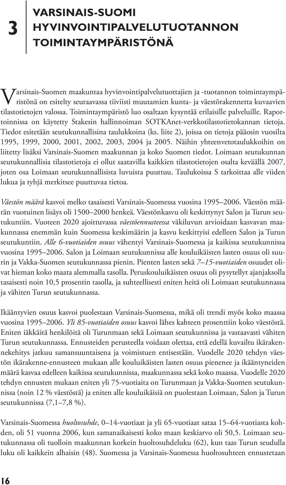 Raportoinnissa on käytetty Stakesin hallinnoiman SOTKAnet-verkkotilastotietokannan tietoja. Tiedot esitetään seutukunnallisina taulukkoina (ks.