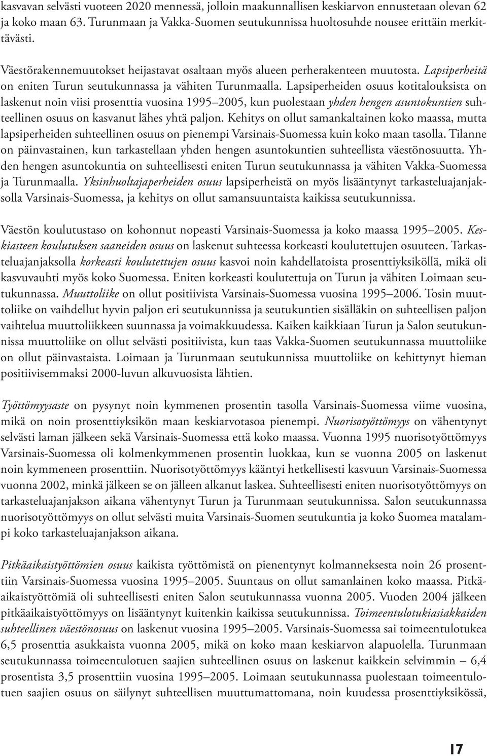 Lapsiperheiden osuus kotitalouksista on laskenut noin viisi prosenttia vuosina 1995 2005, kun puolestaan yhden hengen asuntokuntien suhteellinen osuus on kasvanut lähes yhtä paljon.