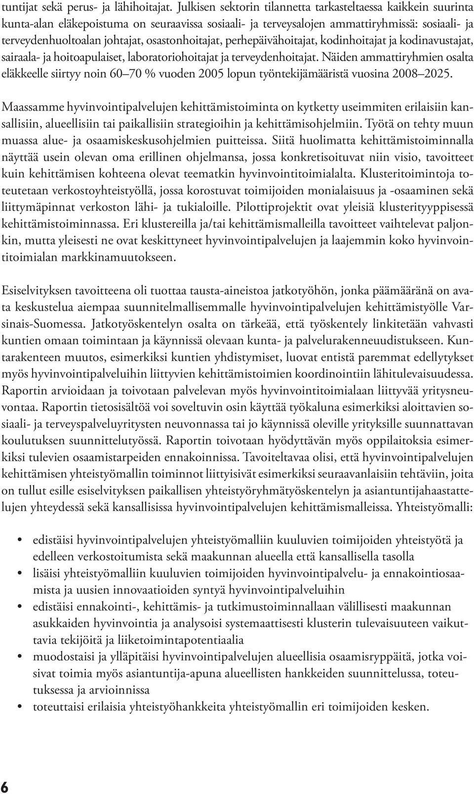 osastonhoitajat, perhepäivähoitajat, kodinhoitajat ja kodinavustajat, sairaala- ja hoitoapulaiset, laboratoriohoitajat ja terveydenhoitajat.