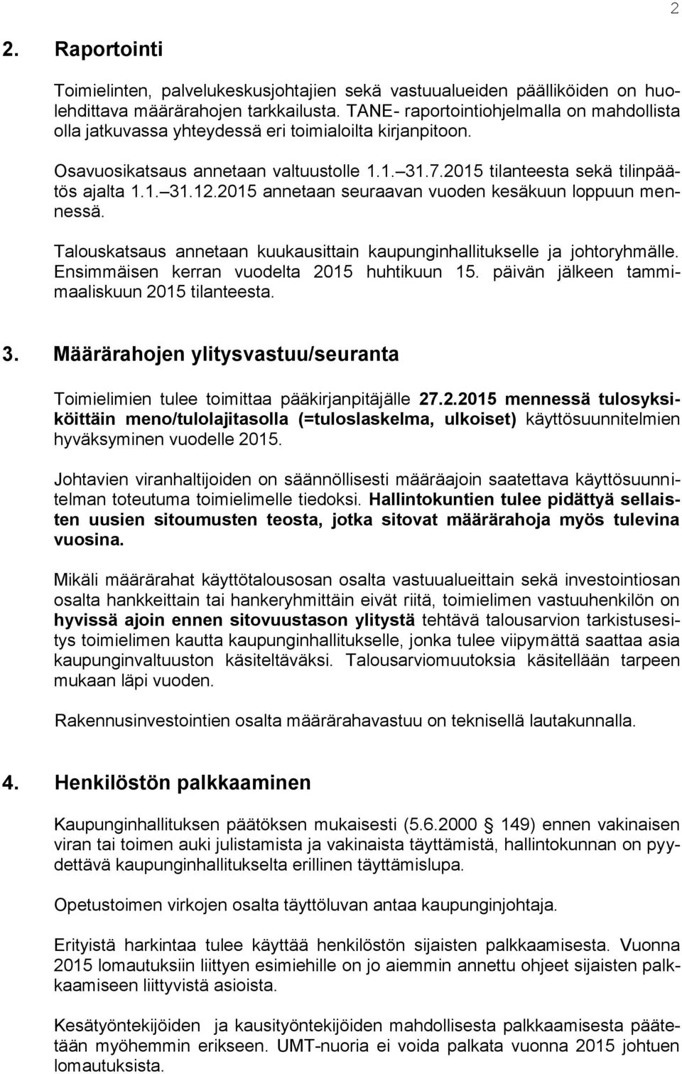 2015 annetaan seuraavan vuoden kesäkuun loppuun mennessä. Talouskatsaus annetaan kuukausittain kaupunginhallitukselle ja johtoryhmälle. Ensimmäisen kerran vuodelta 2015 huhtikuun 15.