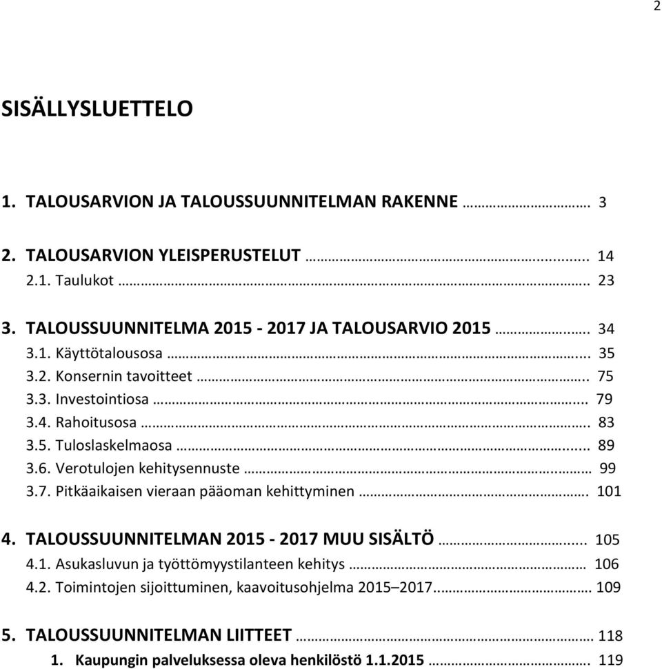 .. 89 3.6. Verotulojen kehitysennuste.. 99 3.7. Pitkäaikaisen vieraan pääoman kehittyminen. 101 4. TALOUSSUUNNITELMAN 2015-2017 MUU SISÄLTÖ... 105 4.1. Asukasluvun ja työttömyystilanteen kehitys 106 4.