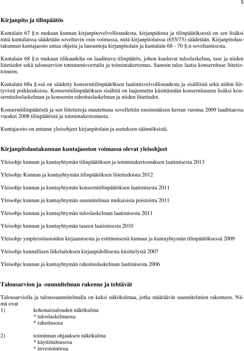 Kuntalain 68 :n mukaan tilikaudelta on laadittava tilinpäätös, johon kuuluvat tuloslaskelma, tase ja niiden liitetiedot sekä talousarvion toteutumisvertailu ja toimintakertomus.