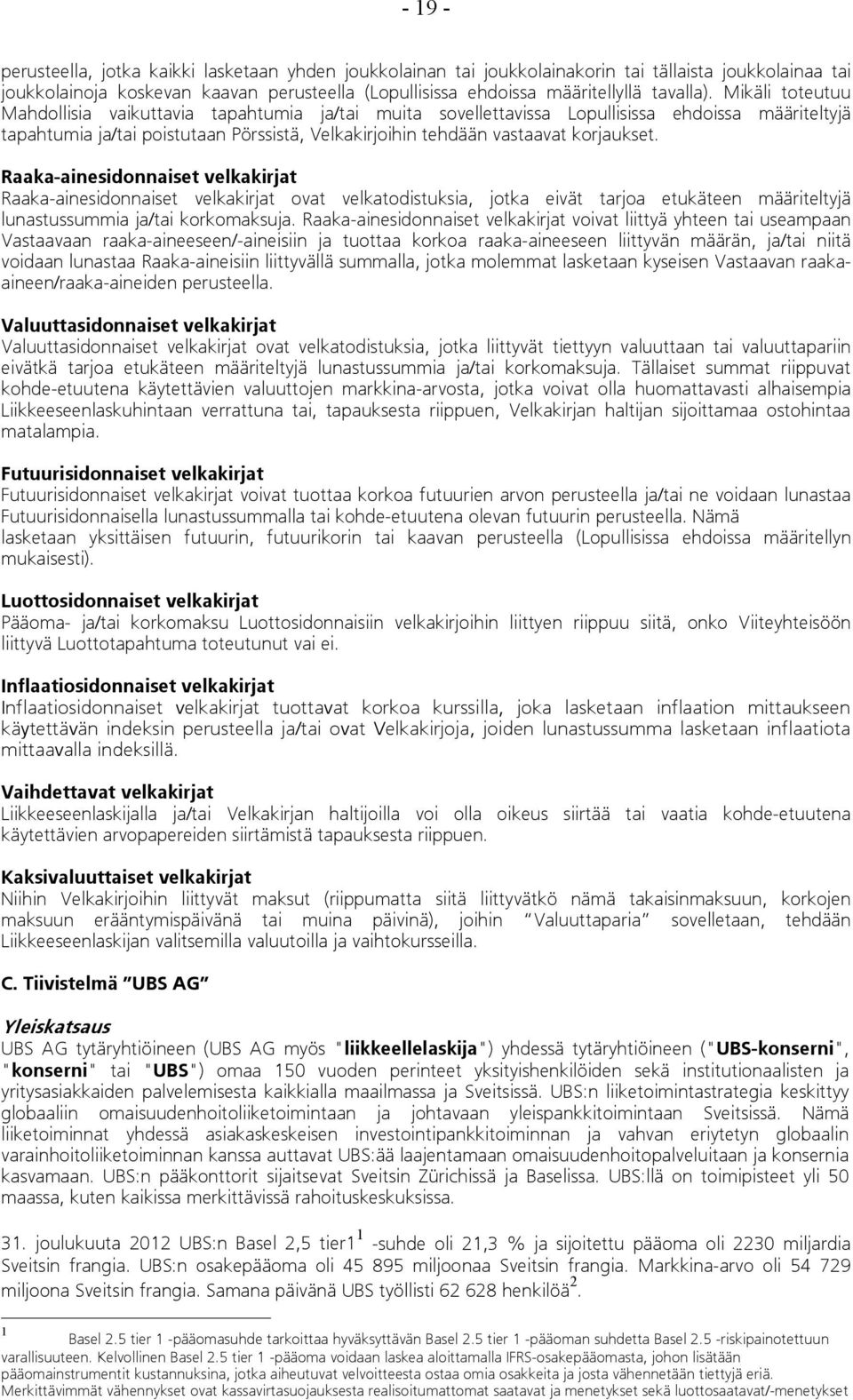 Mikäli toteutuu Mahdollisia vaikuttavia tapahtumia ja/tai muita sovellettavissa Lopullisissa ehdoissa määriteltyjä tapahtumia ja/tai poistutaan Pörssistä, Velkakirjoihin tehdään vastaavat korjaukset.