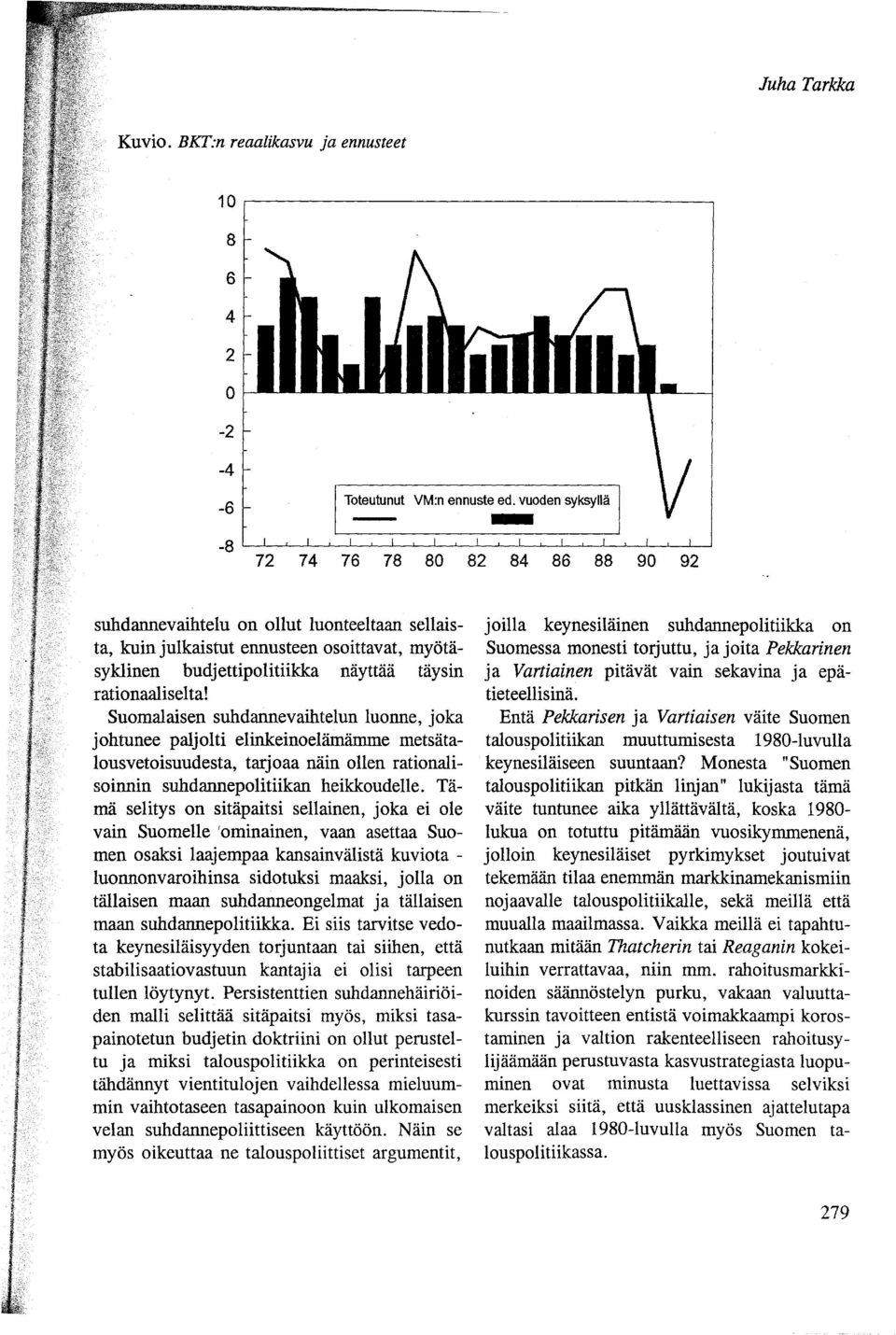 rationaaliselta! Suomalaisen suhdannevaihtelun luonne, joka johtunee paljolti elinkeino elämämme metsätalousvetoisuudesta, tarjoaa näin ollen rationalisoinnin suhdannepolitiikan heikkoudelle.