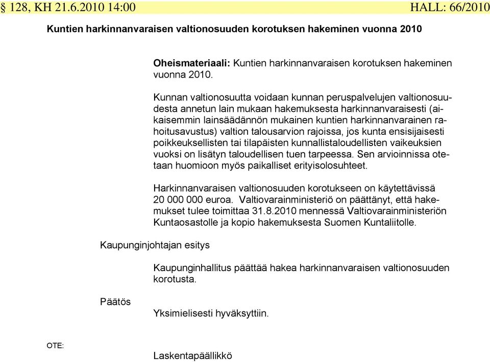 rahoitusavustus) valtion talousarvion rajoissa, jos kunta ensisijaisesti poikkeuksellisten tai tilapäisten kunnallistaloudellisten vaikeuksien vuoksi on lisätyn taloudellisen tuen tarpeessa.