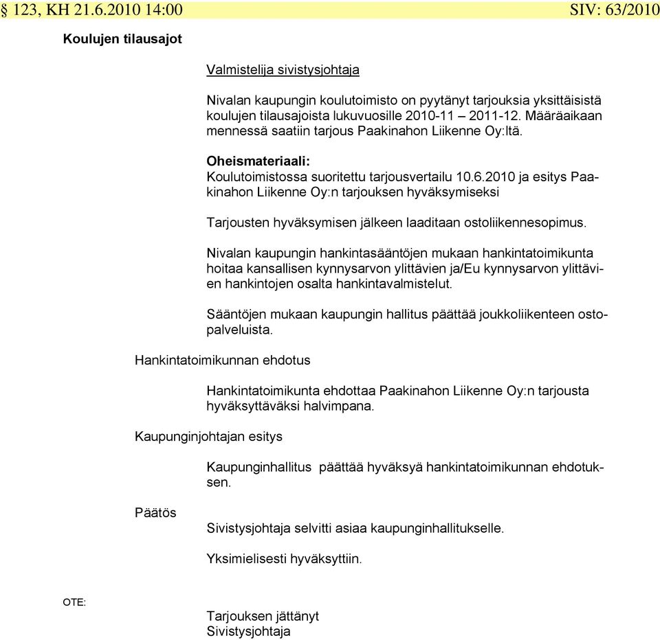 Määräaikaan mennessä saatiin tarjous Paakinahon Liikenne Oy:ltä. Oheismateriaali: Koulutoimistossa suoritettu tarjousvertailu 10.6.