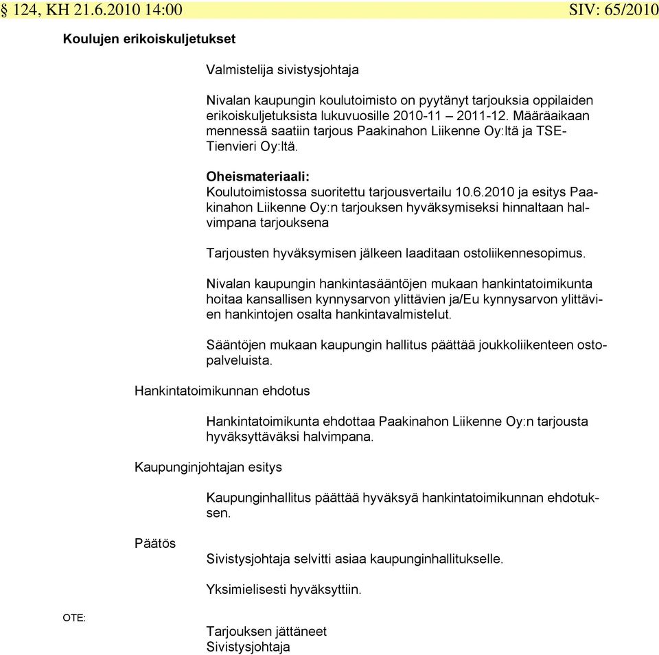 Määräaikaan mennessä saatiin tarjous Paakinahon Liikenne Oy:ltä ja TSE- Tienvieri Oy:ltä. Oheismateriaali: Koulutoimistossa suoritettu tarjousvertailu 10.6.