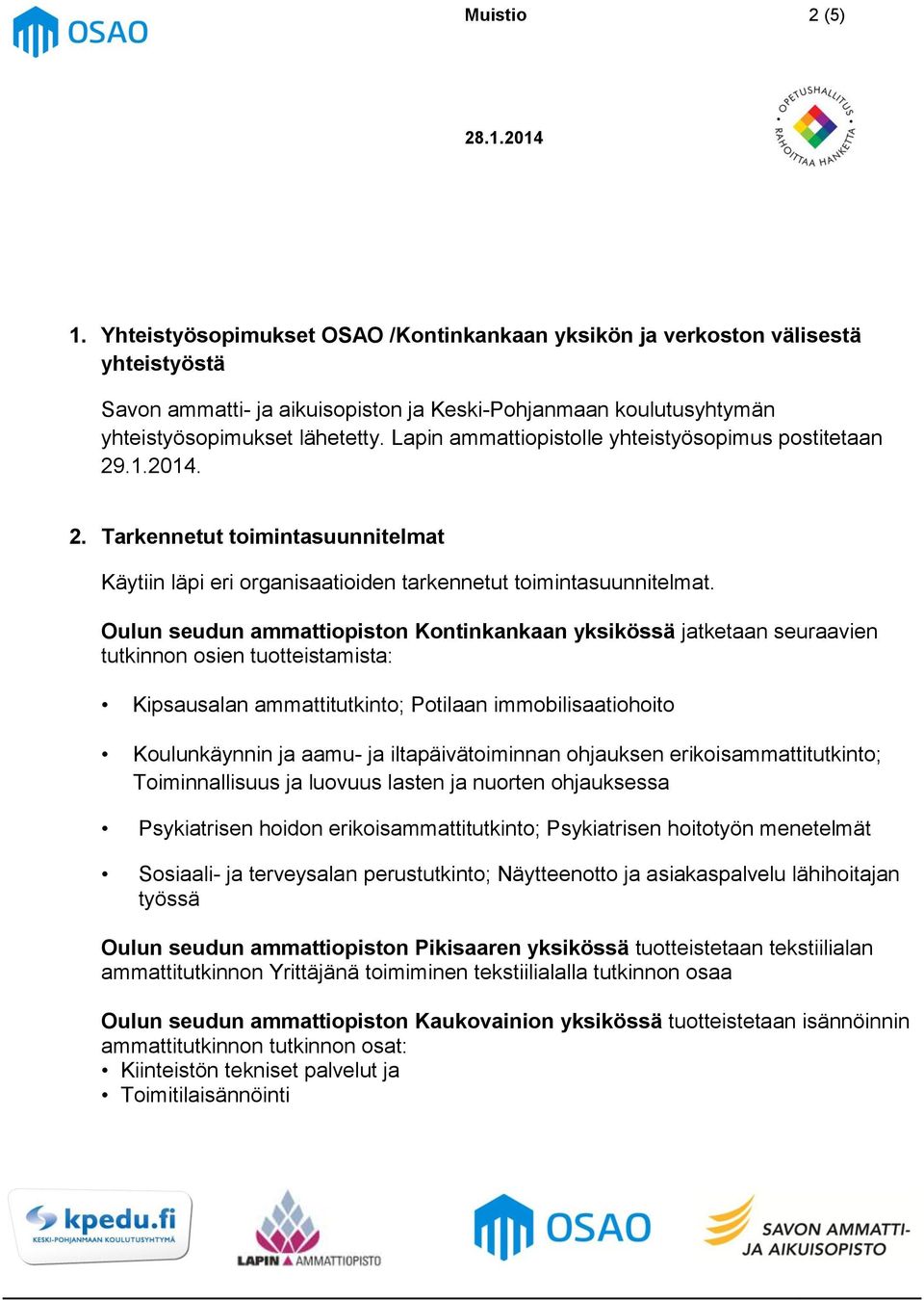 Oulun seudun ammattiopiston Kontinkankaan yksikössä jatketaan seuraavien tutkinnon osien tuotteistamista: Kipsausalan ammattitutkinto; Potilaan immobilisaatiohoito Koulunkäynnin ja aamu- ja