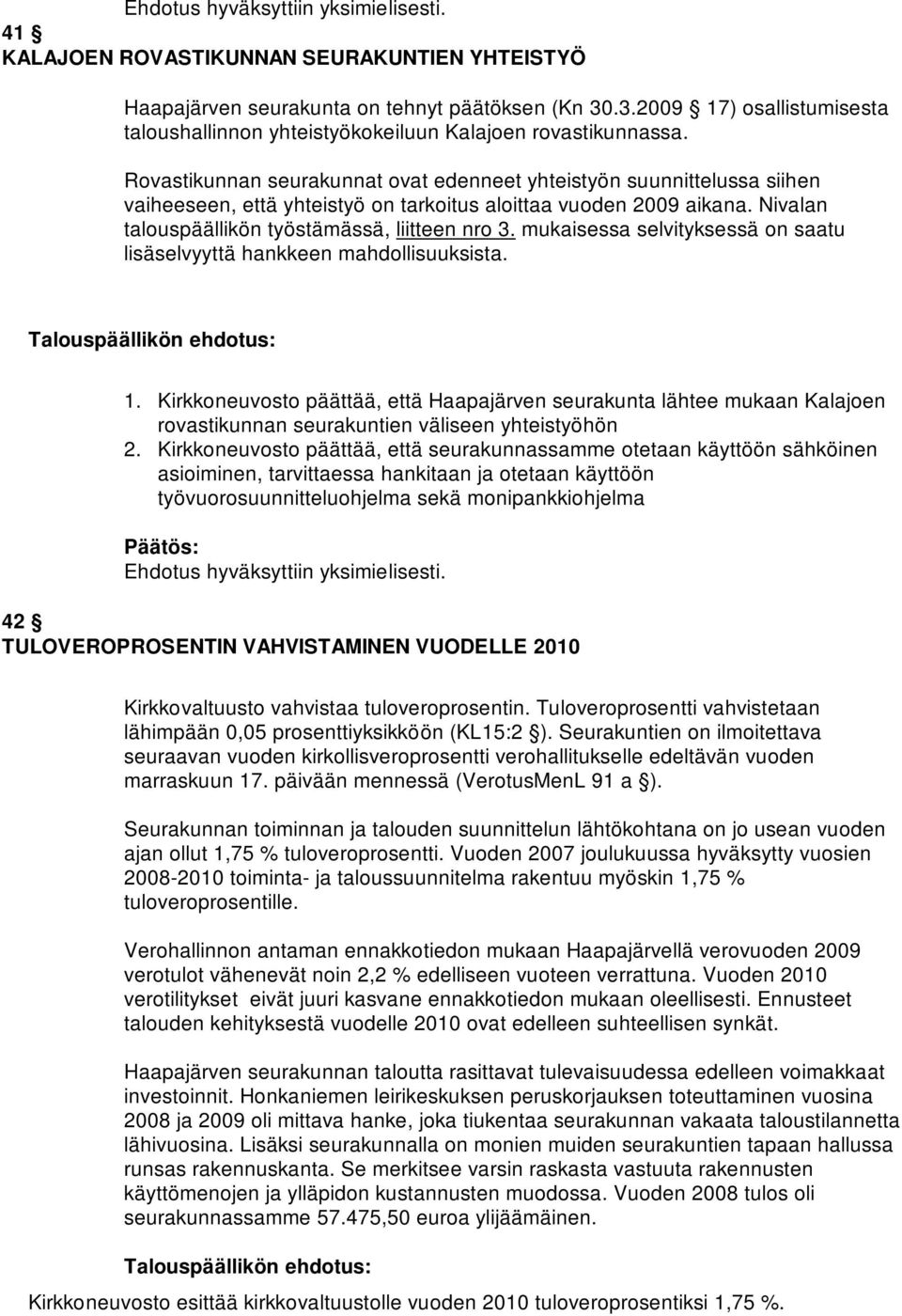 Rovastikunnan seurakunnat ovat edenneet yhteistyön suunnittelussa siihen vaiheeseen, että yhteistyö on tarkoitus aloittaa vuoden 2009 aikana. Nivalan talouspäällikön työstämässä, liitteen nro 3.
