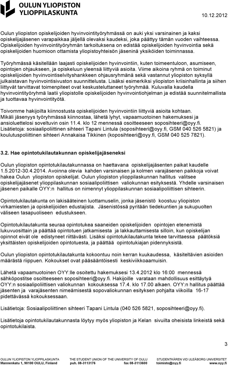 Työryhmässä käsitellään laajasti opiskelijoiden hyvinvointiin, kuten toimeentuloon, asumiseen, opintojen ohjaukseen, ja opiskeluun yleensä liittyviä asioita.