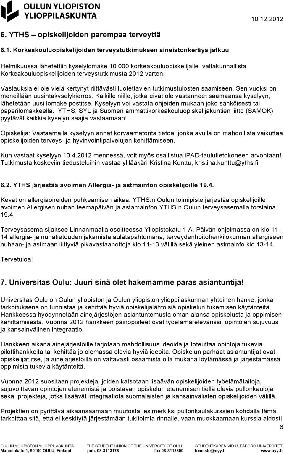 2012 varten. Vastauksia ei ole vielä kertynyt riittävästi luotettavien tutkimustulosten saamiseen. Sen vuoksi on meneillään uusintakyselykierros.