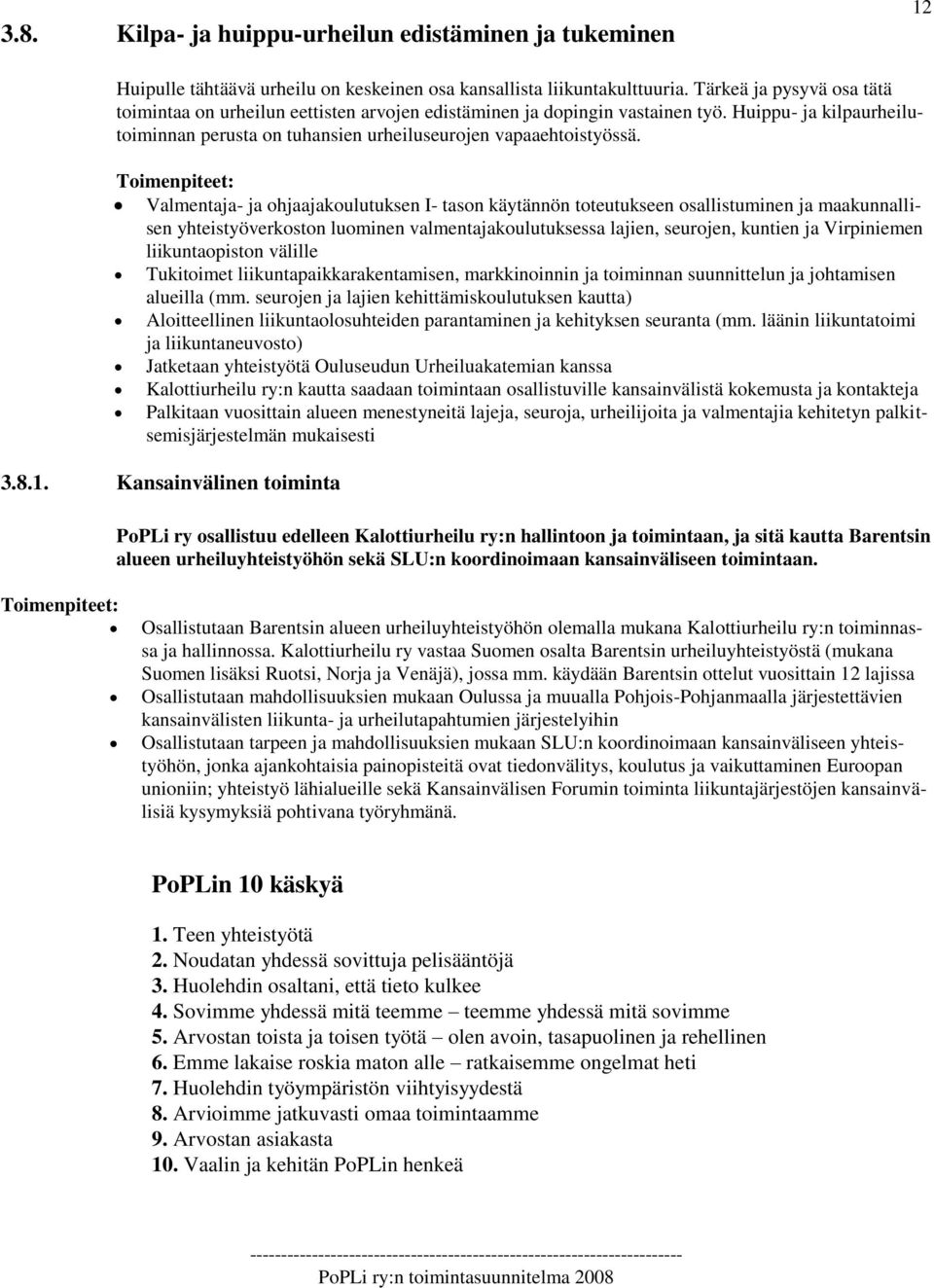 Valmentaja- ja ohjaajakoulutuksen I- tason käytännön toteutukseen osallistuminen ja maakunnallisen yhteistyöverkoston luominen valmentajakoulutuksessa lajien, seurojen, kuntien ja Virpiniemen