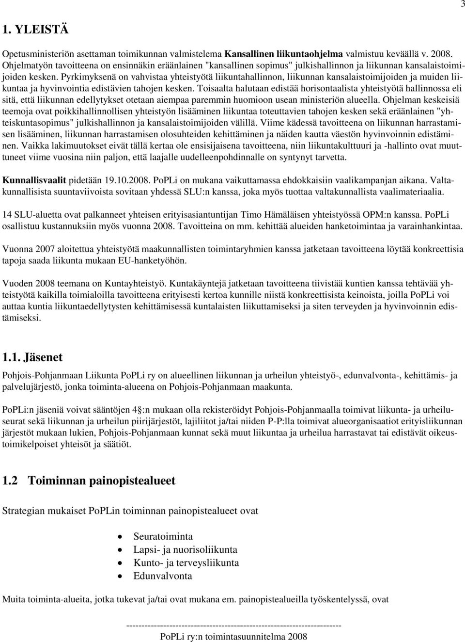 Pyrkimyksenä on vahvistaa yhteistyötä liikuntahallinnon, liikunnan kansalaistoimijoiden ja muiden liikuntaa ja hyvinvointia edistävien tahojen kesken.