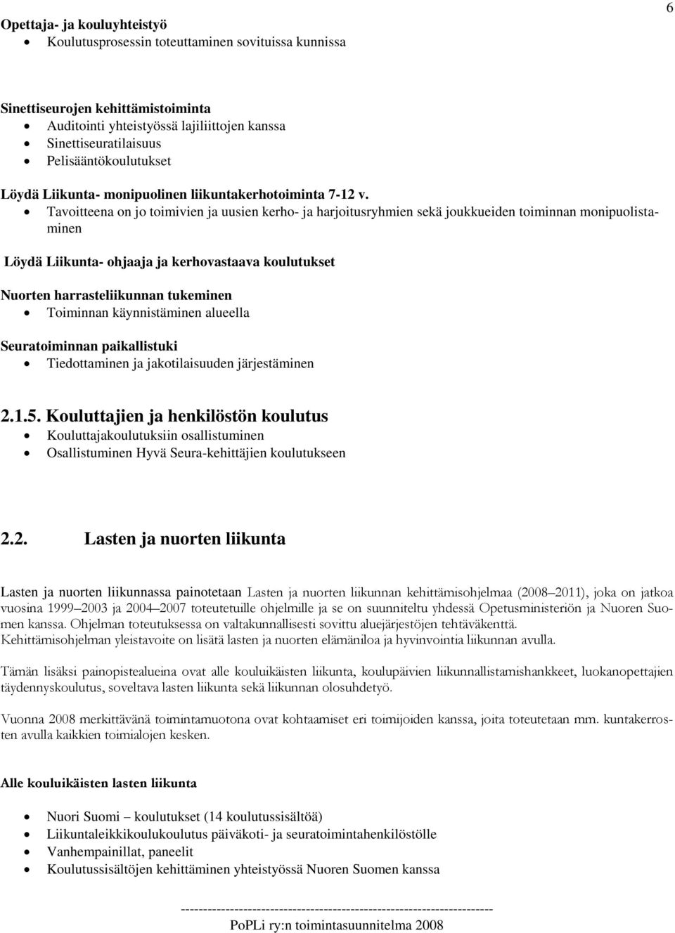 Tavoitteena on jo toimivien ja uusien kerho- ja harjoitusryhmien sekä joukkueiden toiminnan monipuolistaminen Löydä Liikunta- ohjaaja ja kerhovastaava koulutukset Nuorten harrasteliikunnan tukeminen