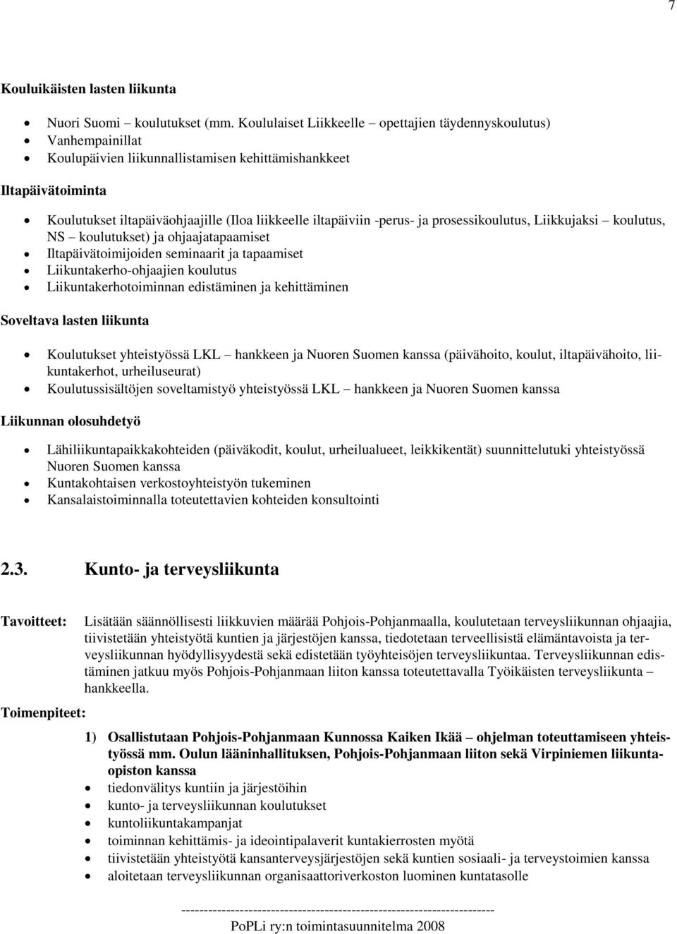 -perus- ja prosessikoulutus, Liikkujaksi koulutus, NS koulutukset) ja ohjaajatapaamiset Iltapäivätoimijoiden seminaarit ja tapaamiset Liikuntakerho-ohjaajien koulutus Liikuntakerhotoiminnan