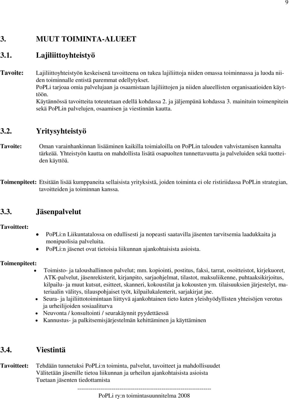 PoPLi tarjoaa omia palvelujaan ja osaamistaan lajiliittojen ja niiden alueellisten organisaatioiden käyttöön. Käytännössä tavoitteita toteutetaan edellä kohdassa 2. ja jäljempänä kohdassa 3.