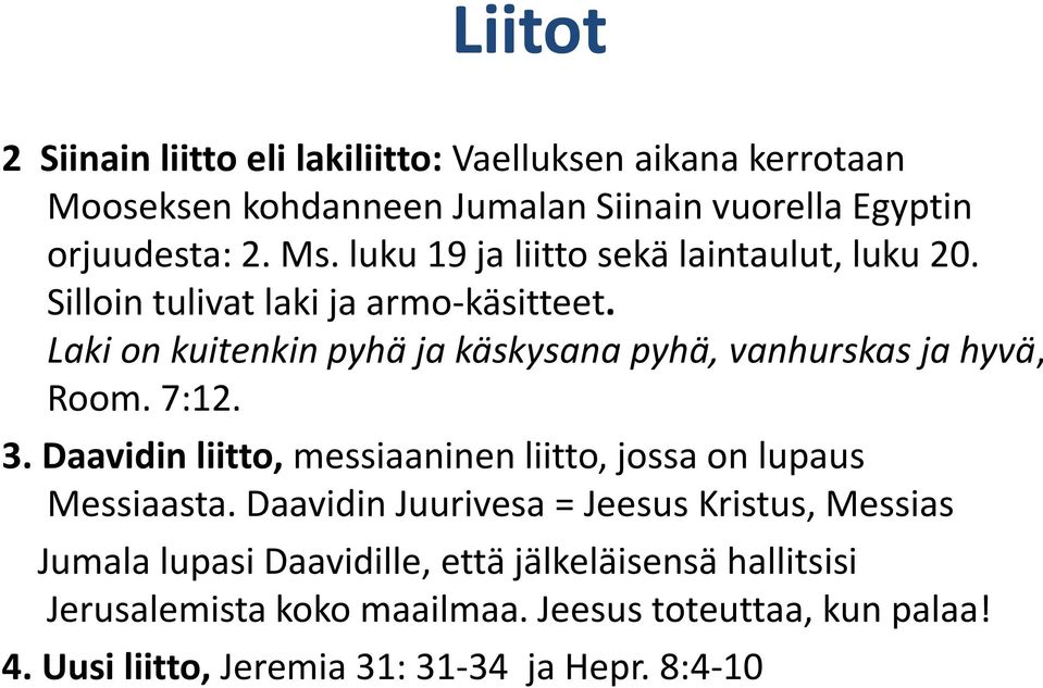 Laki on kuitenkin pyhä ja käskysana pyhä, vanhurskas ja hyvä, Room. 7:12. 3. Daavidin liitto, messiaaninen liitto, jossa on lupaus Messiaasta.