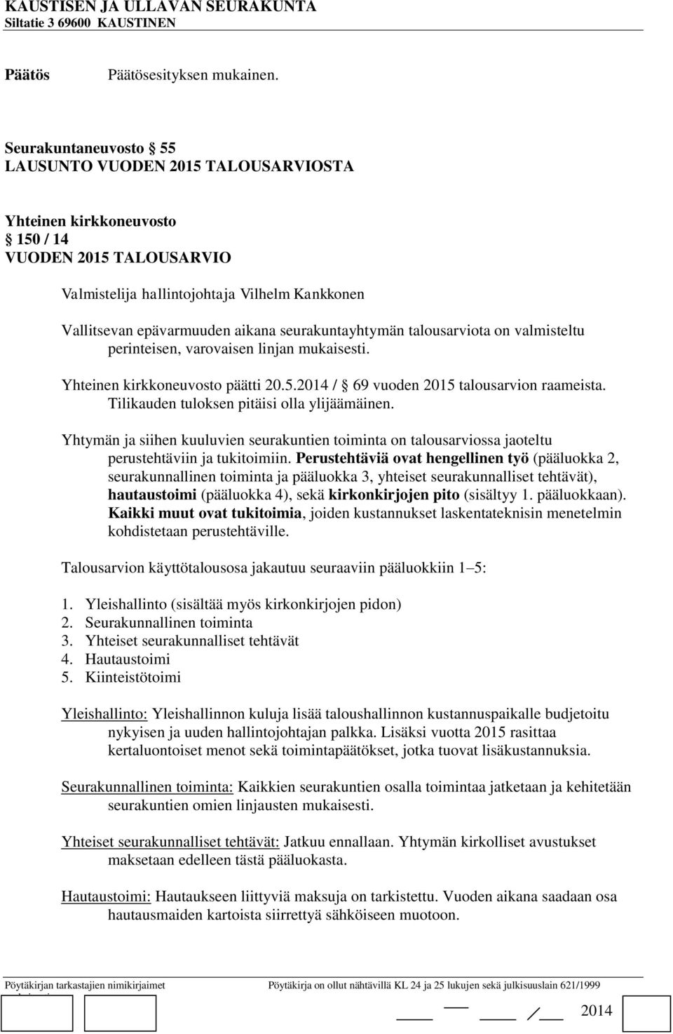 seurakuntayhtymän talousarviota on valmisteltu perinteisen, varovaisen linjan. Yhteinen kirkkoneuvosto päätti 20.5. / 69 vuoden 2015 talousarvion raameista.