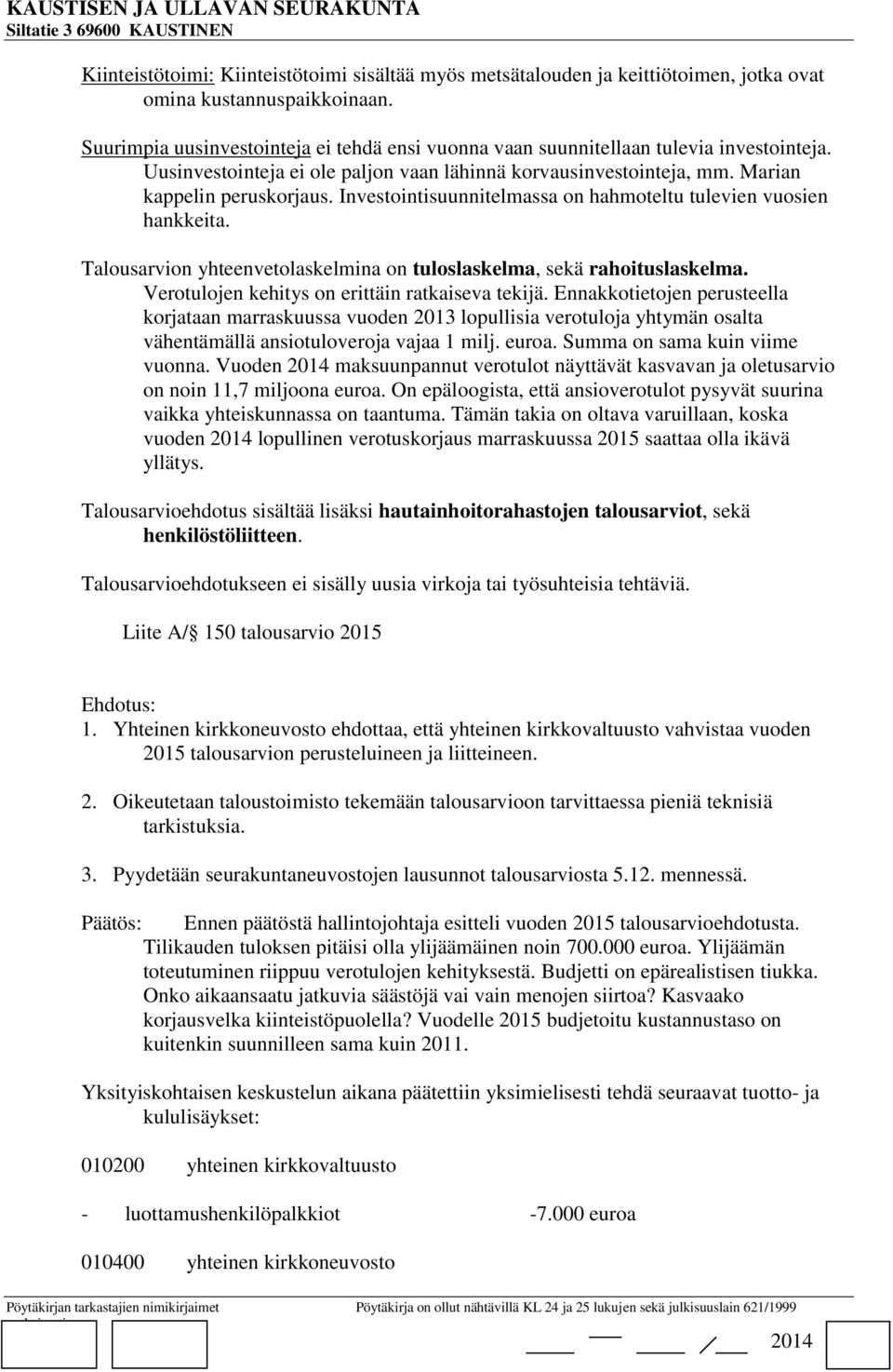 Investointisuunnitelmassa on hahmoteltu tulevien vuosien hankkeita. Talousarvion yhteenvetolaskelmina on tuloslaskelma, sekä rahoituslaskelma. Verotulojen kehitys on erittäin ratkaiseva tekijä.