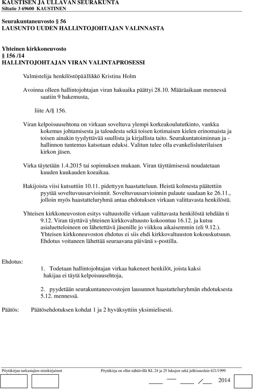 Viran kelpoisuusehtona on virkaan soveltuva ylempi korkeakoulututkinto, vankka kokemus johtamisesta ja taloudesta sekä toisen kotimaisen kielen erinomaista ja toisen ainakin tyydyttävää suullista ja