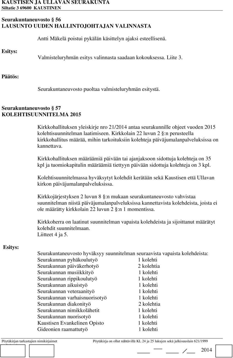 Seurakuntaneuvosto 57 KOLEHTISUUNNITELMA 2015 Kirkkohallituksen yleiskirje nro 21/ antaa seurakunnille ohjeet vuoden 2015 kolehtisuunnitelman laatimiseen.