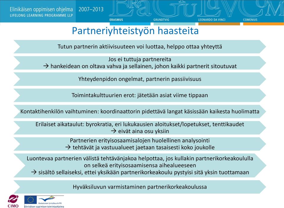 Erilaiset aikataulut: byrokratia, eri lukukausien aloitukset/lopetukset, tenttikaudet eivät aina osu yksiin Partnerien erityisosaamisalojen huolellinen analysointi tehtävät ja vastuualueet jaetaan